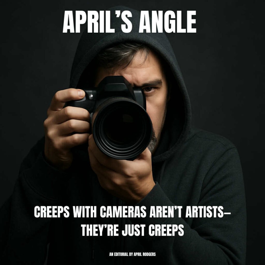 Video Camera Creep April’s Angle: Creeps With Cameras Aren’t Artists—They’re Just Creeps ...